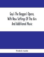 Gay'S The Beggar'S Opera, With New Settings Of The Airs And Additional Music