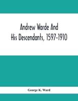 Andrew Warde And His Descendants, 1597-1910: Being A Compilation Of Facts Relating To One Of The Oldest New England Families And Embracing Many Families Of Other Names, Descended From A Worthy Ancestor Even Unto The Tenth And Eleventh Generations