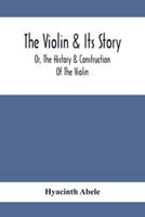 The Violin & Its Story : Or, The History & Construction Of The Violin