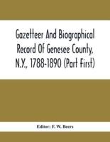 Gazetteer And Biographical Record Of Genesee County, N.Y., 1788-1890 (Part First)