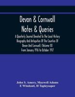 Devon & Cornwall: Notes & Queries; A Quarterly Journal Devoted To The Local History Biography And Antiquities Of The Counties Of  Devon And Cornwall; (Volume Ix) From January 1916 To October 1917