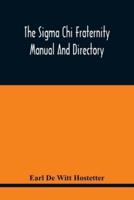 The Sigma Chi Fraternity Manual And Directory; Issued In Accordance With The Constitution And Statutes, And Under The Direction Of The Executive Committee