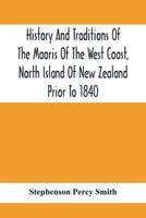 History And Traditions Of The Maoris Of The West Coast, North Island Of New Zealand Prior To 1840