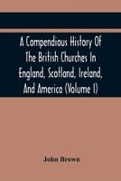 A Compendious History Of The British Churches In England, Scotland, Ireland, And America : With An Introductory Sketch Of The History Of The Waldenses, To Which Is Added, An Historical Account Of The Secession (Volume I)