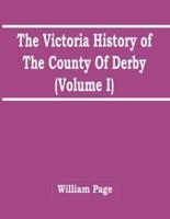The Victoria History Of The County Of Derby (Volume I)