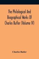 The Philological And Biographical Works Of Charles Butler (Volume IV)