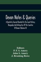 Devon Notes & Queries; A Quarterly Journal Devoted To The Local History, Biography And Antiquities Of The Counties Of Devon (Volume Ii)