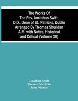 The Works Of The Rev. Jonathan Swift, D.D., Dean Of St. Patricks, Dublin Arranged By Thomas Sheridan A.M. With Notes, Historical And Critical (Volume Xii)