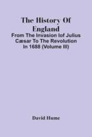 The History Of England : From The Invasion Iof Julius Cæsar To The Revolution In 1688 (Volume Iii)