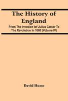 The History Of England : From The Invasion Iof Julius Cæsar To The Revolution In 1688 (Volume Iv)