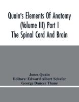 Quain'S Elements Of Anatomy (Volume Iii) Part I The Spinal Cord And Brain