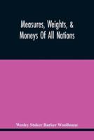 Measures, Weights, & Moneys Of All Nations, And An Analysis Of The Christian, Hebrew, And Mahometan Calendars