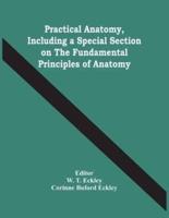 Practical Anatomy, Including A Special Section On The Fundamental Principles Of Anatomy