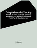 Zoning Ordinance And Zone Map : Passed By The Council July 30, 1923 : Approved By Mayor August 9, 1923 : Recorded In Ordinance Book, Vol. 34, Page 556 : State Enabling Acts