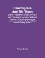 Shakespeare And His Times : Including The Biography Of The Poet, Criticisms On His Genius And Writings, A New Chronology Of His Plays, A Disquisition On The Object Of His Sonnets, And A History Of The Manners, Customs, And Amusements, Superstitions, Poetr