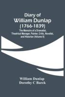 Diary Of William Dunlap (1766-1839) : The Memoirs Of A Dramatist, Theatrical Manager, Painter, Critic, Novelist, And Historian (Volume Ii)