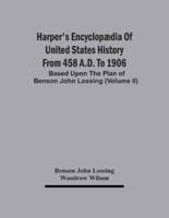 Harper'S Encyclopædia Of United States History From 458 A.D. To 1906 : Based Upon The Plan Of Benson John Lossing (Volume Ii)