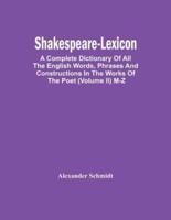 Shakespeare-Lexicon : A Complete Dictionary Of All The English Words, Phrases And Constructions In The Works Of The Poet (Volume Ii) M-Z