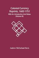 Colonial Currency Reprints, 1682-1751 : With An Introduction And Notes (Volume Iii)