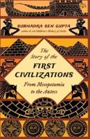 THE STORY OF THE FIRST CIVILIZATIONS FROM MESOPOTAMIA TO THE AZTECS