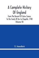A Complete History Of England : From The Descent Of Julius Caesar, To The Treaty Of Aix La Chapelle, 1748. Containing The Transactions Of One Thousand Eight Hundred And Three Years (Volume Ix)