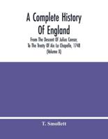 A Complete History Of England : From The Descent Of Julius Caesar, To The Treaty Of Aix La Chapelle, 1748. Containing The Transactions Of One Thousand Eight Hundred And Three Years (Volume X)