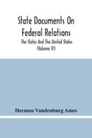 State Documents On Federal Relations : The States And The United States (Volume Vi)