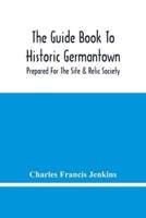 The Guide Book To Historic Germantown : Prepared For The Site & Relic Society