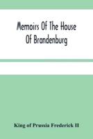 Memoirs Of The House Of Brandenburg : From The Earliest Accounts, To The Death Of Frederic I. King Of Prussia : To Which Are Added Four Dissertations, I. On Superstition And Religion. Ii. On Manners, Customs, Industry, And The Progress Of The Human Unders