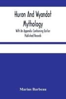 Huron And Wyandot Mythology, With An Appendix Containing Earlier Published Records