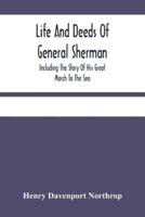Life And Deeds Of General Sherman : Including The Story Of His Great March To The Sea