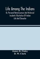 Life Among The Indians : Or, Personal Reminiscences And Historical Incidents Illustrative Of Indian Life And Character