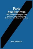 Paris And Environs : With Routes From London To Paris And From Paris To The Rhine And Switzerland : Handbook For Travellers