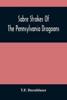 Sabre Strokes Of The Pennsylvania Dragoons : In The War Of 1861-1865 ; Interspersed With Personal Reminiscences