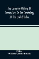 The Complete Writings Of Thomas Say, On The Conchology Of The United States