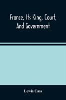 France, Its King, Court, And Government