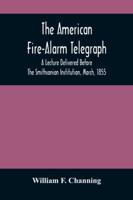 The American Fire-Alarm Telegraph: A Lecture Delivered Before The Smithsonian Institution, March, 1855