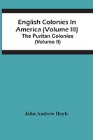 English Colonies In America (Volume Iii); The Puritan Colonies (Volume Ii)