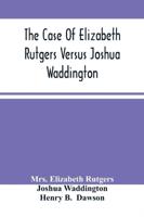 The Case Of Elizabeth Rutgers Versus Joshua Waddington : Determined In The Mayor'S Court, In The City Of New York, August 7, 1786
