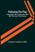 Following The Flag : From August 1861, To November 1862, With The Army Of The Potomac