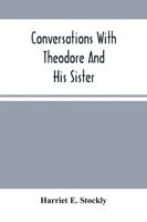 Conversations With Theodore And His Sister. : Dedicated To The Children, Being Especially Designed To Interest Them In Our Queries
