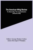 The American Whig Review; To Stand By The Constitution (Volume Xiii)