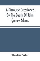 A Discourse Occasioned By The Death Of John Quincy Adams : Delivered At The Melodeon In Boston, March 5, 1848