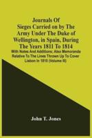 Journals Of Sieges Carried On By The Army Under The Duke Of Wellington, In Spain, During The Years 1811 To 1814 : With Notes And Additions ; Also Memoranda Relative To The Lines Thrown Up To Cover Lisbon In 1810 (Volume Iii)