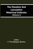 The Cheshire And Lancashire Historical Collector (Volume I)