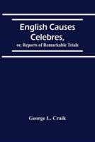 English Causes Celebres, Or, Reports Of Remarkable Trials