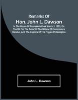 Remarks Of Hon. John L. Dawson : In The House Of Representatives March 3, 1853, On The Bil For The Relief Of The Widow Of Commodore Decatur, And The Captors Of The Frigate Philadelphia