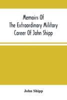 Memoirs Of The Extraordinary Military Career Of John Shipp; Late A Lieutenant In His Majesty'S 87Th Regiment