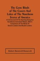 The Game Birds Of The Coasts And Lakes Of The Northern States Of America. A Full Account Of The Sporting Along Our Sea-Shores And Inland Waters, With A Comparison Of The Merits Of Breech-Loaders And Muzzle-Loaders