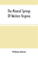The Mineral Springs Of Western Virginia : With Remarks On Their Use, And The Diseases To Which They Are Applicable. To Which Are Added A Notice Of The Fauquier White Sulphur Spring, And A Chapter On Taverns